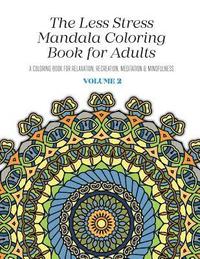 bokomslag The Less Stress Mandala Coloring Book for Adults Volume 2: A Coloring Book for Relaxation, Recreation, Meditation and Mindfulness