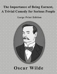 bokomslag The Importance of Being Earnest: A Trivial Comedy for Serious People - Large Print Edition