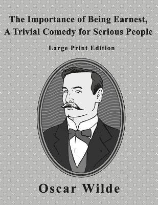 The Importance of Being Earnest: A Trivial Comedy for Serious People - Large Print Edition 1