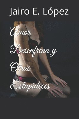 bokomslag Amor, Desenfreno y Otras Estupideces