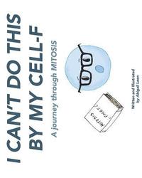 bokomslag I Can't Do This By My Cell-F: A journey through MITOSIS