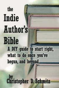 bokomslag The Indie Author's Bible: A DIY guide to start right, what to do once you're in print, and beyond