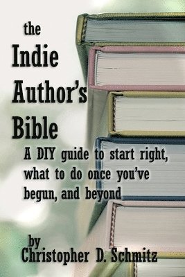 bokomslag The Indie Author's Bible: A DIY guide to start right, what to do once you're in print, and beyond