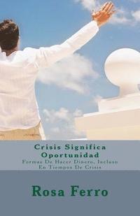 bokomslag Crisis Significa Oportunidad: Formas de Hacer Dinero, Incluso En Tiempos de Crisis