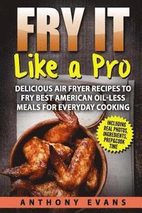 bokomslag Fry it Like a Pro: Delicious Air Fryer Recipes to Fry Best American Oil-Less Mea