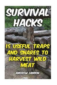 bokomslag Survival Hacks: 15 Useful Traps and Snares To Harvest Wild Meat