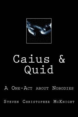 Caius & Quid: A One-Act about Nobodies 1