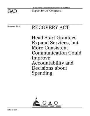 Recovery Act: Head Start grantees expand services, but more consistent communication could improve accountability and decisions abou 1