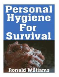 bokomslag Personal Hygiene For Survival: The Ultimate Step-By-Step Beginner's Guide On How To Stay Clean and Healthy During A Disaster Scenario Where Sanitatio