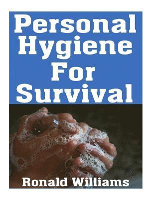 bokomslag Personal Hygiene For Survival: The Ultimate Step-By-Step Beginner's Guide On How To Stay Clean and Healthy During A Disaster Scenario Where Sanitatio