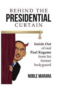 bokomslag Behind the presidential curtain: inside Out of real Paul Kagame from his former bodyguard