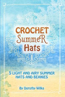 Crochet Summer Hats: 5 Light and Airy Summer Hats and Beanies 1