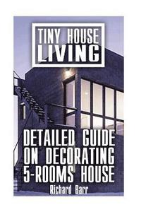 bokomslag Tiny House Living: Detailed Guide On Decorating 5-Rooms House
