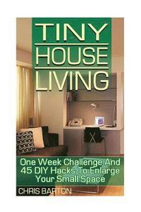 bokomslag Tiny House Living: One Week Challenge And 45 DIY Hacks To Enlarge Your Small Space