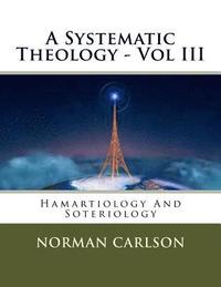 bokomslag A Systematic Theology - Vol III: Hamartiology And Soteriology
