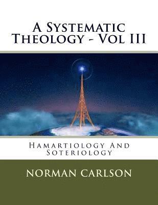 A Systematic Theology - Vol III: Hamartiology And Soteriology 1