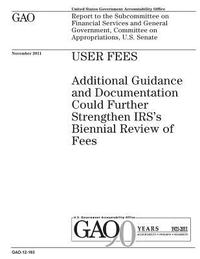 bokomslag User Fees: Additional Guidance and Documentation Could Further Strengthen Irss Biennial Review of Fees: Report to the Subcommitte