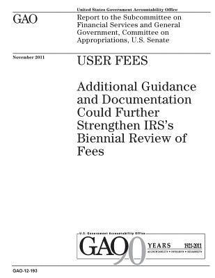 bokomslag User Fees: Additional Guidance and Documentation Could Further Strengthen Irss Biennial Review of Fees: Report to the Subcommitte