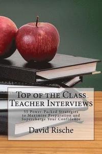 bokomslag Top of the Class Teacher Interviews: 55 Power-Packed Strategies to Maximize Preparation and Supercharge Your Confidence