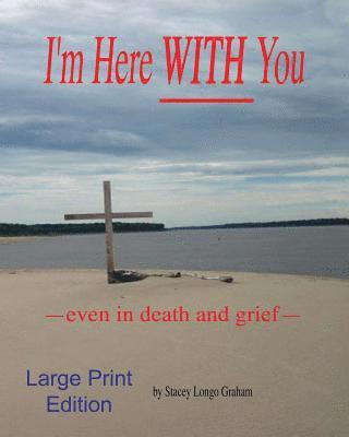 I'm Here WITH You --even in death and grief-- 1