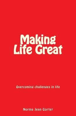 Making Life Great: Overcoming challenges in life 1