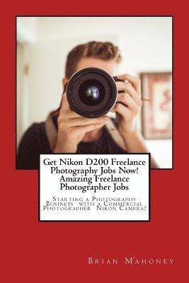 bokomslag Get Nikon D200 Freelance Photography Jobs Now! Amazing Freelance Photographer Jobs