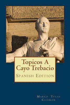 Marco Tulio Ciceron - Topicos A Cayo Trebacio (Spanish Edition), Häftad