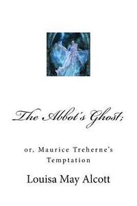 bokomslag The Abbot's Ghost;: or, Maurice Treherne's Temptation