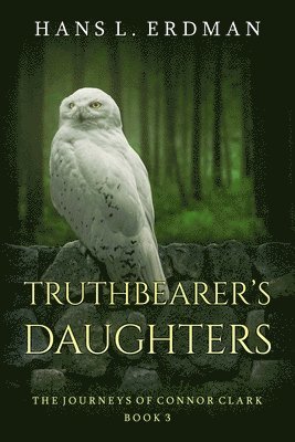 Truthbearer's Daughters: The Journeys of Connor Clark, Book 3 1