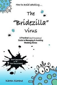 bokomslag How to Avoid Catching The Bridezilla Virus: A Practical and Humorous Guide to Managing and Avoiding Wedding Stress