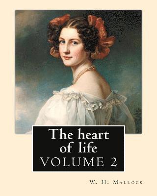 bokomslag The heart of life. By: W. H. Mallock, in three volume (VOLUME 2).: William Hurrell Mallock (7 February 1849 - 2 April 1923) was an English no