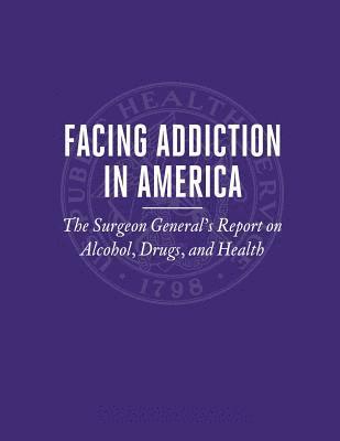 Facing Addiction in America: The Surgeon General's Report on Alcohol, Drugs, and Health 1