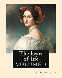 bokomslag The heart of life. By: W. H. Mallock, in three volume (VOLUME 3).: William Hurrell Mallock (7 February 1849 - 2 April 1923) was an English no