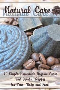 bokomslag Natural Care: 70 Simple Homemade Organic Soaps and Scrubs Recipes for Your Body and Face: (Essential Oils, Natural Recipes, Aromatherapy)