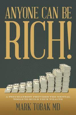 Mark Tobak MD - Anyone Can Be Rich!: A Psychiatrist Provides the Mental Tools to Build Your Wealth, Häftad