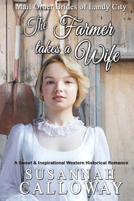 The Farmer Takes a Wife: A Sweet & Inspirational Historical Western Romance 1