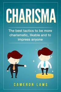 bokomslag Charisma: The Best Tactics To Be More Charismatic, Likable And To Impress Anyone