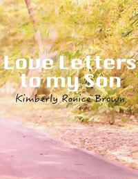bokomslag Love Letters to my Son: A Mothers attempt to reconcile and make right with a son, whom she believes her bad parenting caused his delinquent wa