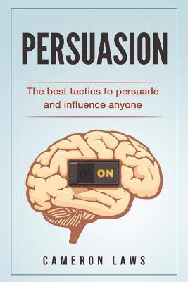 bokomslag Persuasion: The Best Tactics To Persuade And Influence Anyone