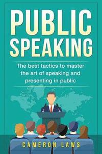 bokomslag Public Speaking: The Best Tactics To Master The Art Of Speaking And Presenting In Public