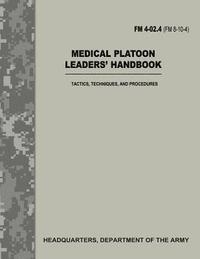 bokomslag Medical Platoon Leaders' Handbook (FM 4-02.4 / FM 8-10-4): Tactics, Techniques, and Procedures