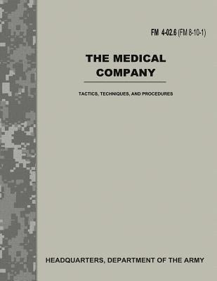 bokomslag The Medical Company (FM 4-02.6 / FM 8-10-1): Tactics, Techniques, and Procedures