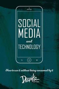 bokomslag Social Media and Technology: How to use it Without Being Consumed by it