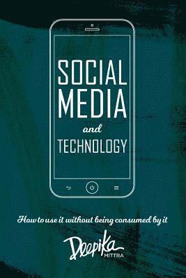 bokomslag Social Media and Technology: How to use it Without Being Consumed by it