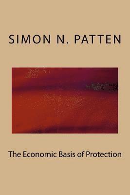 Simon N. Patten - The Economic Basis of Protection, Häftad