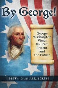 bokomslag By George!: George Washington Views the Past, Present, and the Future