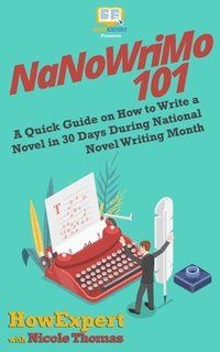 bokomslag NaNoWriMo 101: A Quick Guide on How to Write a Novel in 30 Days During National Novel Writing Month
