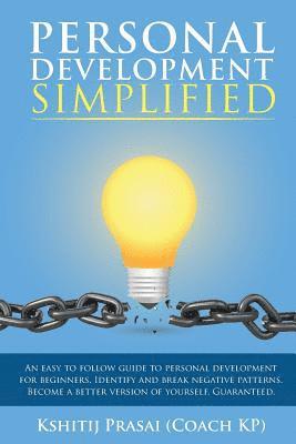 Personal Development Simplified: An easy to follow guide to personal development for beginners. Identify and break negative patterns. Become a better 1