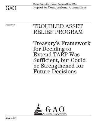 Troubled Asset Relief Program: Treasurys framework for deciding to extend TARP was sufficient, but could be strengthened for future decisions: report 1
