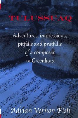 Tulussuaq: A symphony of impressions, adventures, pitfalls and pratfalls of a composer in Greenland 1